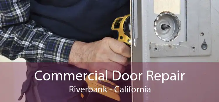 Commercial Door Repair Riverbank - California
