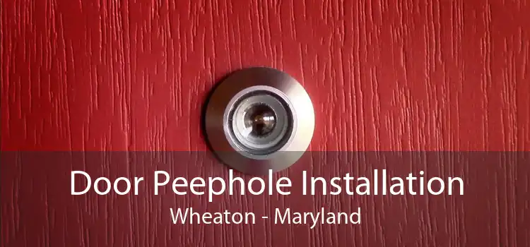 Door Peephole Installation Wheaton - Maryland