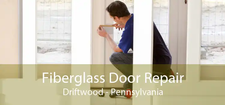 Fiberglass Door Repair Driftwood - Pennsylvania