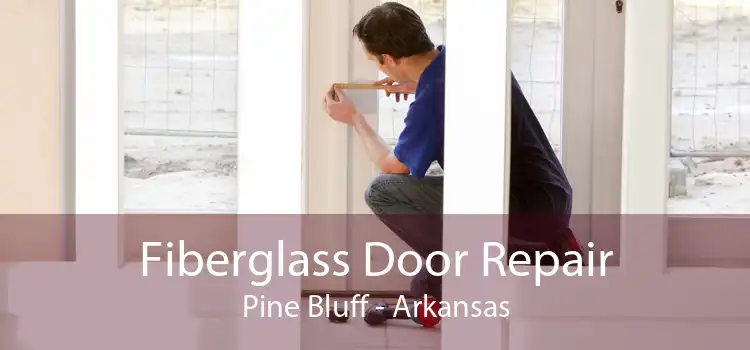 Fiberglass Door Repair Pine Bluff - Arkansas